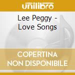 Lee Peggy - Love Songs cd musicale di Lee Peggy