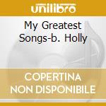 My Greatest Songs-b. Holly cd musicale di HOLLY BUDDY