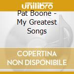 Pat Boone - My Greatest Songs cd musicale di BOONE PAT