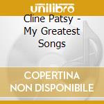Cline Patsy - My Greatest Songs cd musicale di CLINE PATSY
