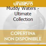 Muddy Waters - Ultimate Collection cd musicale di WATERS MUDDY