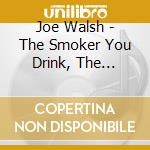 Joe Walsh - The Smoker You Drink, The Player You Get cd musicale