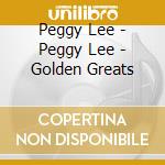 Peggy Lee - Peggy Lee - Golden Greats cd musicale di Peggy Lee