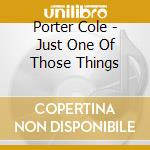 Porter Cole - Just One Of Those Things cd musicale di Porter Cole
