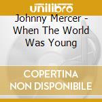 Johnny Mercer - When The World Was Young cd