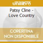 Patsy Cline - Love Country cd musicale di Patsy Cline