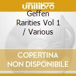 Geffen Rarities Vol 1 / Various cd musicale