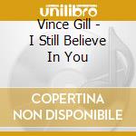 Vince Gill - I Still Believe In You cd