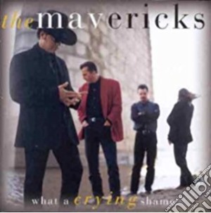 Mavericks - What A Crying Shame cd musicale di Mavericks