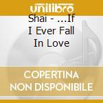 Shai - ...If I Ever Fall In Love cd