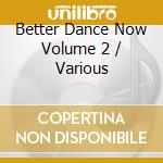 Better Dance Now Volume 2 / Various cd musicale