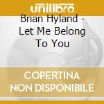 Brian Hyland - Let Me Belong To You cd musicale di HYLAND BRIAN