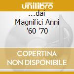 ...dai Magnifici Anni '60 '70 cd