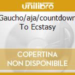 Gaucho/aja/countdown To Ecstasy cd musicale di STEELY DAN