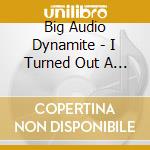 Big Audio Dynamite - I Turned Out A Punk cd musicale di Big Audio Dynamite