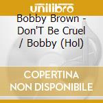 Bobby Brown - Don'T Be Cruel / Bobby (Hol) cd musicale di BROWN BOBBY