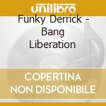 Funky Derrick - Bang Liberation cd musicale di Funky Derrick
