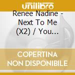 Renee Nadine - Next To Me (X2) / You Are Ever (5 Cd) cd musicale di Renee Nadine