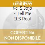 Kci S Jojo - Tell Me It'S Real cd musicale di Kci S Jojo