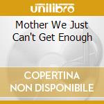 Mother We Just Can't Get Enough cd