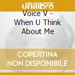Voice V - When U Think About Me cd