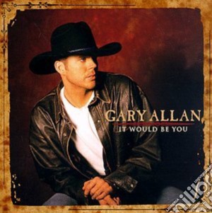 Gary Allan - It Would Be You cd musicale di Gary Allan