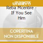 Reba Mcentire - If You See Him cd musicale di Reba Mcentire