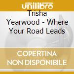 Trisha Yearwood - Where Your Road Leads cd