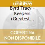 Byrd Tracy - Keepers (Greatest Hits) cd musicale di Byrd Tracy