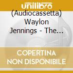 (Audiocassetta) Waylon Jennings - The Best Of cd musicale di Waylon Jennings