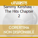 Sammy Kershaw - The Hits Chapter 2 cd musicale di Sammy Kershaw