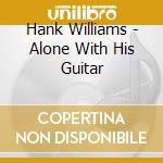 Hank Williams - Alone With His Guitar cd