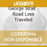 George Strait - Road Less Traveled cd