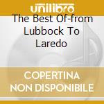 The Best Of-from Lubbock To Laredo cd musicale di ELY JOE
