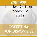 The Best Of-from Lubbock To Laredo cd