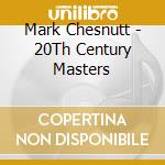Mark Chesnutt - 20Th Century Masters cd