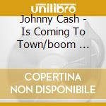 Johnny Cash - Is Coming To Town/boom ... cd