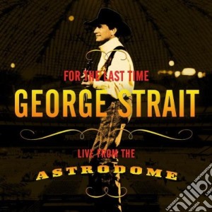 George Strait - For The Last Time: Live From The Astrodome cd musicale di STRAIT GEORGE