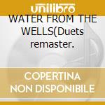WATER FROM THE WELLS(Duets remaster.