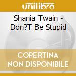 Shania Twain - Don?T Be Stupid cd musicale di Shania Twain