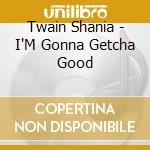 Twain Shania - I'M Gonna Getcha Good