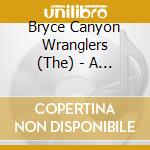 Bryce Canyon Wranglers (The) - A Song Like Me cd
