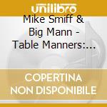 Mike Smiff & Big Mann - Table Manners: We Gone Eat By Any Means Neccasay, Vol. 2 cd
