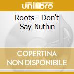 Roots - Don't Say Nuthin cd