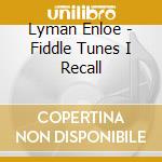 Lyman Enloe - Fiddle Tunes I Recall cd musicale di Lyman Enloe