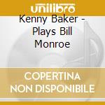 Kenny Baker - Plays Bill Monroe cd musicale di Baker Kenny