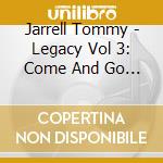 Jarrell Tommy - Legacy Vol 3: Come And Go With cd musicale di Jarrell Tommy