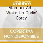 Stamper Art - Wake Up Darlin' Corey cd musicale di Stamper Art