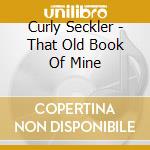 Curly Seckler - That Old Book Of Mine cd musicale di Curly Seckler