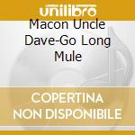Macon Uncle Dave-Go Long Mule cd musicale di County